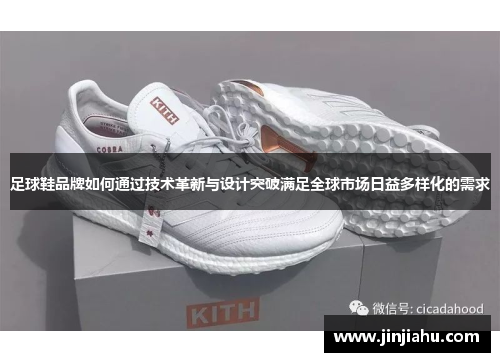 足球鞋品牌如何通过技术革新与设计突破满足全球市场日益多样化的需求