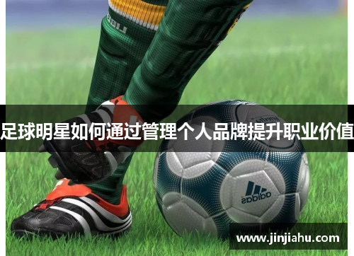 足球明星如何通过管理个人品牌提升职业价值